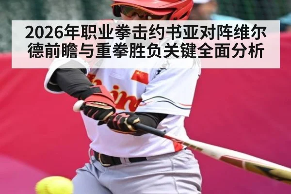 2026年职业拳击约书亚对阵维尔德前瞻与重拳胜负关键全面分析
